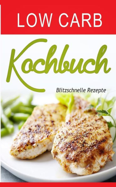 Low Carb Kochbuch: Blitzschnelle Rezepte (Low Carb Thermomix, Kohlenhydratfreie Rezepte, Essen Ohne Kohlenhydrate, Kohlenhydratfreie ErnAhrung, ... Low Carb High Fat) (German Edition)