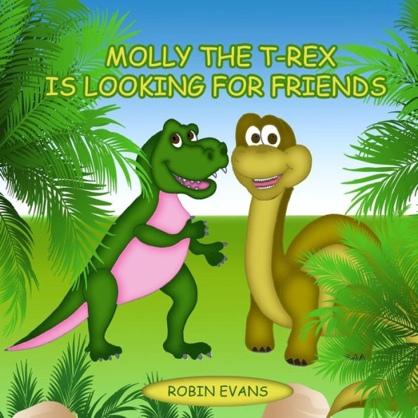 Molly The T-Rex Is Looking For Friends: Good Dinosaurs Stories For Kids, Dinosaur Books For Kids 3-8