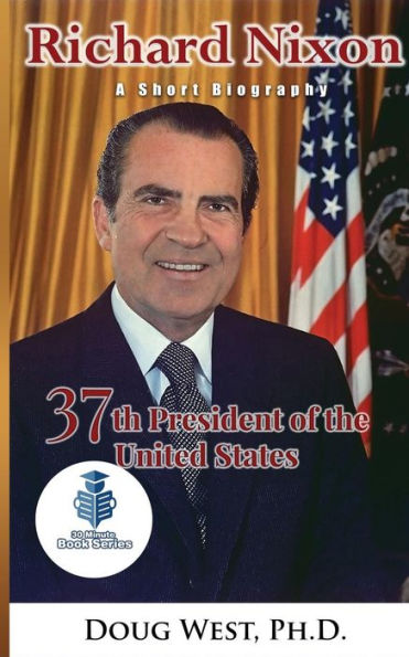 Richard Nixon: A Short Biography: 37Th President Of The United States (30 Minute Book Series)
