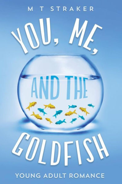 You, Me, And The Goldfish: Young Adult Romance (First Book In The Trilogy)