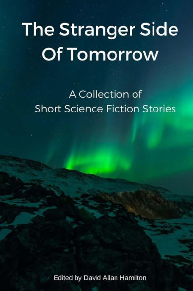 The Stranger Side Of Tomorrow: A Collection Of Short Science Fiction Stories