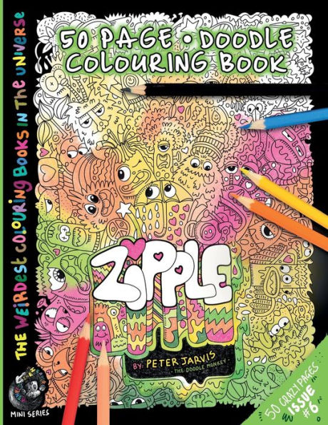 Zipple: The Weirdest Colouring Book In The Universe #6: By The Doodle Monkey Authored By Mr Peter Jarvis (The Weirdest Colouring Books In The Universe)