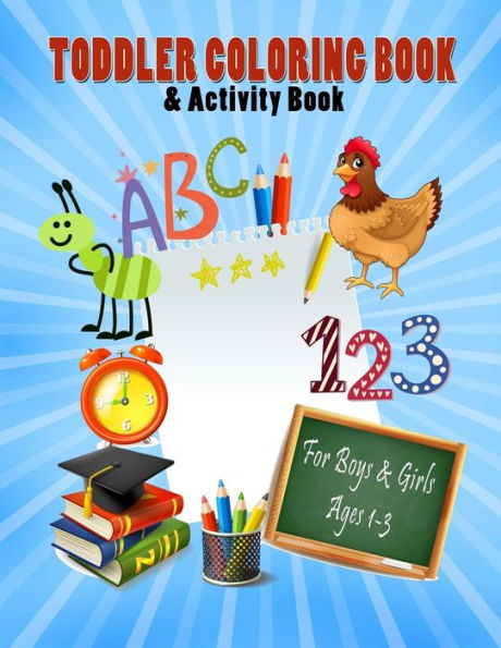 Toddler Coloring Book & Activity Book For Boys & Girls Ages 1-3: Big Book 8.5" X 11" First Easy Alphabet Words, Numbers & Shapes For Early Learning (Toddler Coloring Books) (Volume 1)