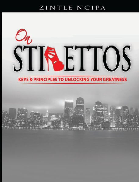 On Stilettos: The Keys And Principles To Unlocking Your Greatness