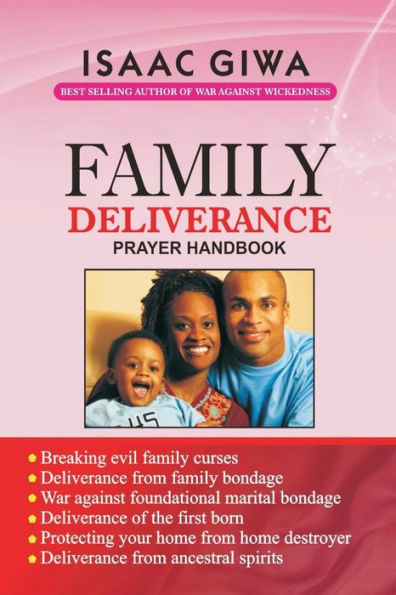 Family Deliverance Prayer Handbook: This Power-Packed Book Is A Dynamite That Will Equip You To Overcome The Problems Emanating From Family Bondage