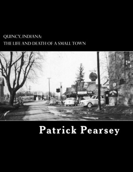 Quincy, Indiana: The Life And Death Of A Small Town