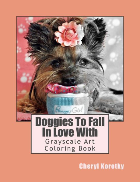 Doggies To Fall In Love With: Grayscale Art Coloring Book (Doggies To Fall In Love With Grayscale Art Coloring Books)