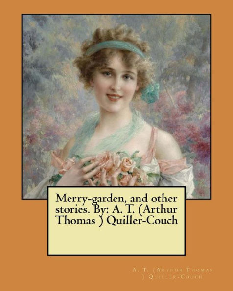 Merry-Garden, And Other Stories. By: A. T. (Arthur Thomas ) Quiller-Couch