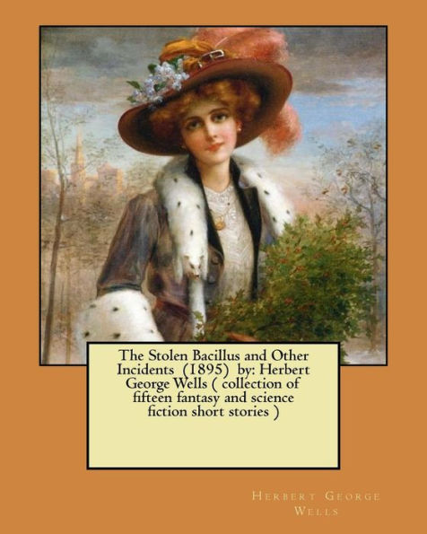 The Stolen Bacillus And Other Incidents (1895) By: Herbert George Wells ( Collection Of Fifteen Fantasy And Science Fiction Short Stories )