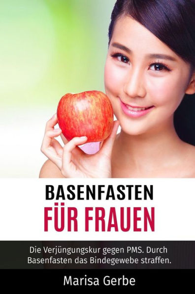 Basenfasten Fur Frauen: Die Verjungungskur Gegen Pms. Durch Basenfasten Das Bindegewebe Straffen. (German Edition)