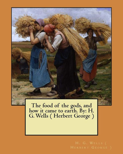 The Food Of The Gods, And How It Came To Earth. By: H. G. Wells ( Herbert George )