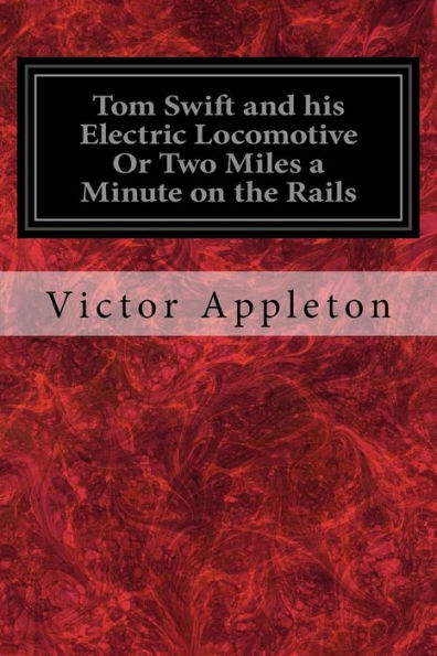 Tom Swift And His Electric Locomotive Or Two Miles A Minute On The Rails