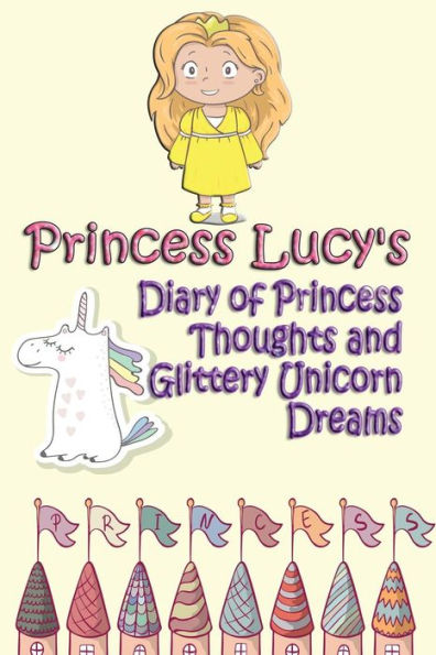 Princess Lucy's Diary Of Princess Thoughts And Glittery Unicorn Dreams (Exploits Of An Extraordinary Child) (Volume 8)