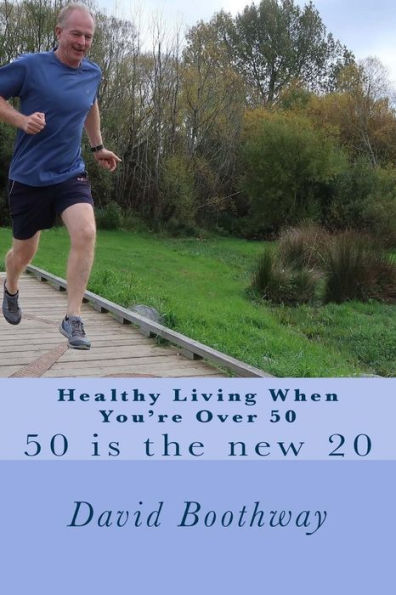 Healthy Living When You'Re Over 50: 50 Is The New 20