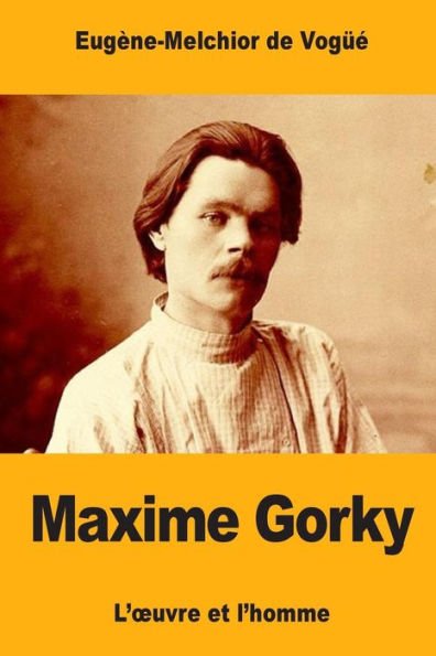 Maxime Gorky: L’Œuvre Et L’Homme (French Edition)