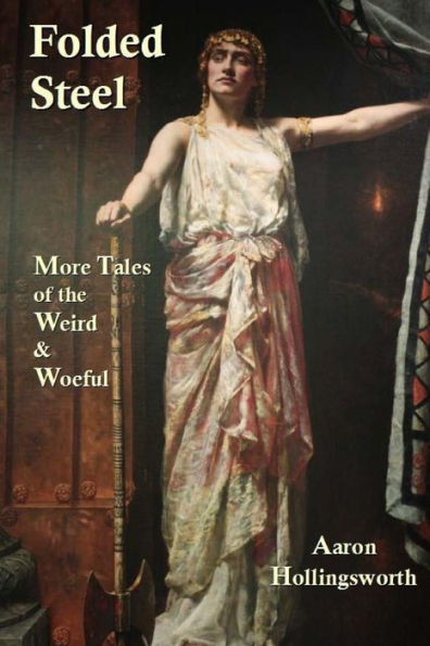 Folded Steel: More Tales Of The Weird And Woeful (Steel Tale Series) (Volume 2)
