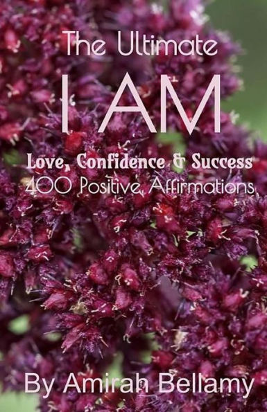 The Ultimate I Am Love, Confidence & Success 400 Positive Affirmations - 9781548626303