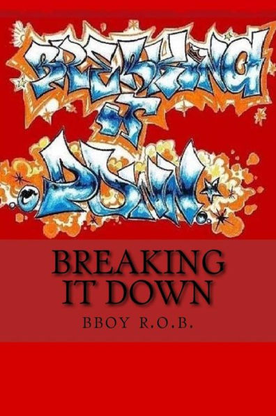 Breaking It Down: A Handbook For The Everyday Bboy