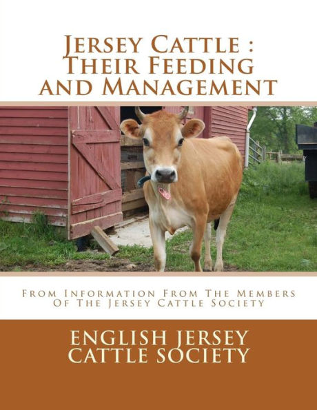 Jersey Cattle : Their Feeding And Management: From Information From The Members Of The Jersey Cattle Society