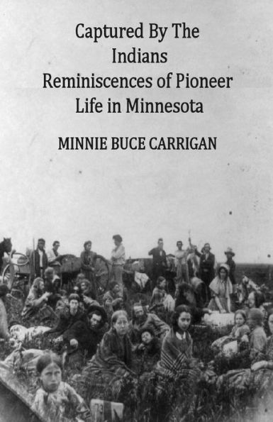 Captured By The Indians: Reminiscences Of Pioneer Life In Minnesota