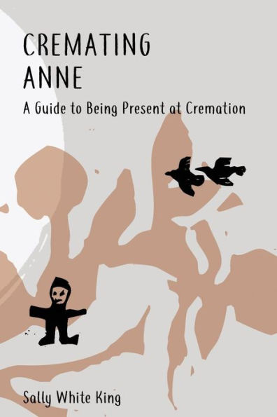 Cremating Anne: A Guide To Being Present At Cremation