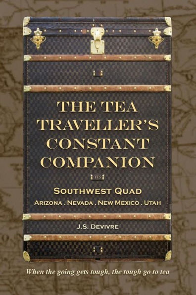 The Tea Traveller's Constant Companion: Southwest Quad - Arizona . Nevada . New Mexico . Utah (The Tea Travellers Societea)