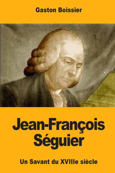 Jean-Francois Séguier: Un Savant Du Xviiie SiEcle (French Edition)