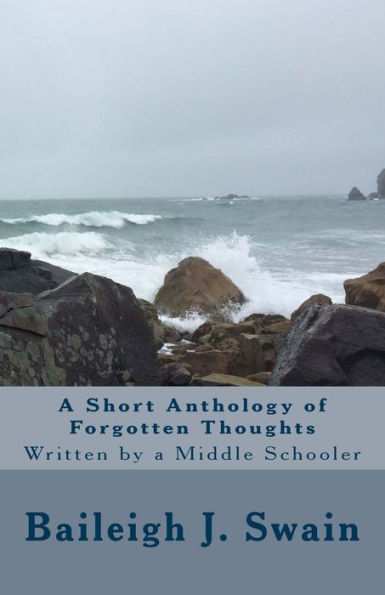 A Short Anthology Of Forgotten Thoughts: Written By A Middle Schooler
