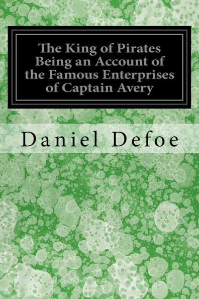 The King Of Pirates Being An Account Of The Famous Enterprises Of Captain Avery: The Mock King Of Madagascar