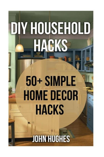 Diy Household Hacks: 50+ Simple Home Decor Hacks