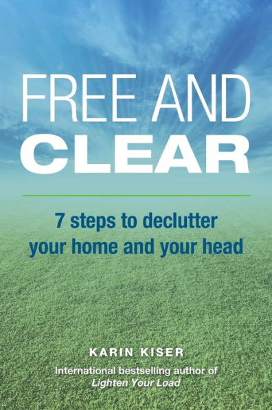 Free And Clear: 7 Steps To Declutter Your Home And Your Head