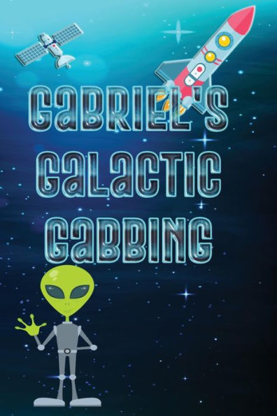 Gabriel's Galactic Gabbing: Exploits Of An Extraordinary Child (Volume 9)
