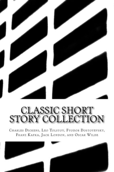 Classic Short Story Collection: Charles Dickens, Leo Tolstoy, Fyodor Dostoyevsky, Franz Kafka, Jack London, And Oscar Wilde