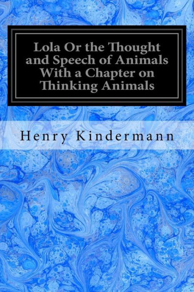 Lola Or The Thought And Speech Of Animals With A Chapter On Thinking Animals