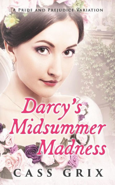 Darcy's Midsummer Madness: A Pride And Prejudice Variation