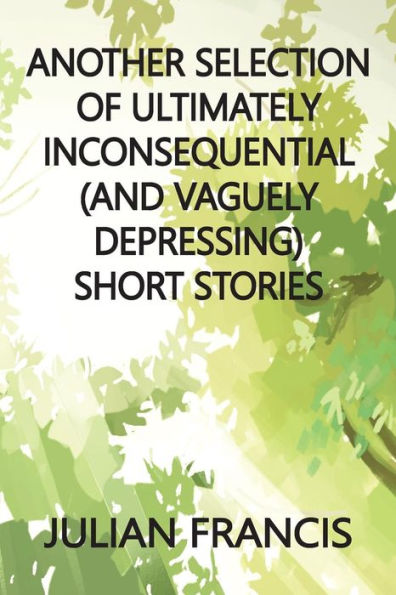 Another Selection Of Ultimately Inconsequential And Vaguely Depressing Stories