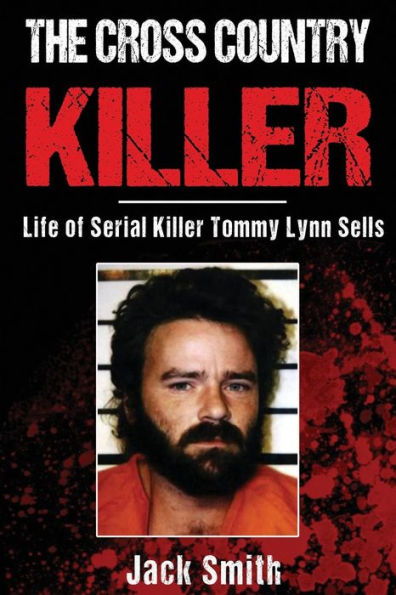 The Cross Country Killer: Life Of Serial Killer Tommy Lynn Sells (Serial Killer True Crime Books)