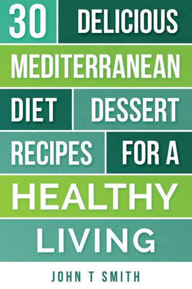 Mediterranean Diet: The Mediterranean Diet Cookbook: 30 Delicious Dessert Recipes For A Healthy Living (Free Bonus) (Volume 1)