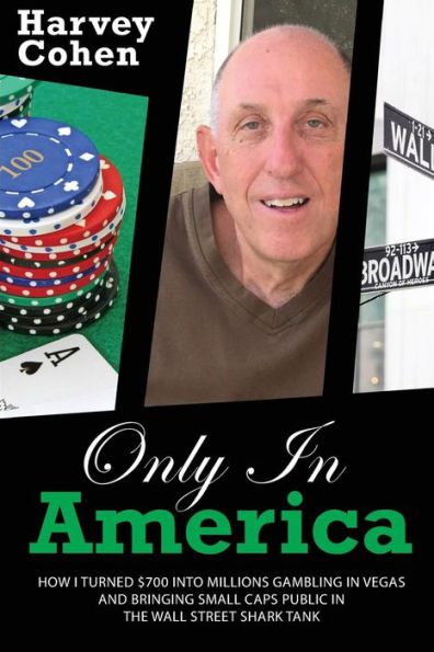 Only In America: How I Turned $700 Into Millions Gambling In Vegas And Bringing Small Caps Public In The Wall Street Shark Tank