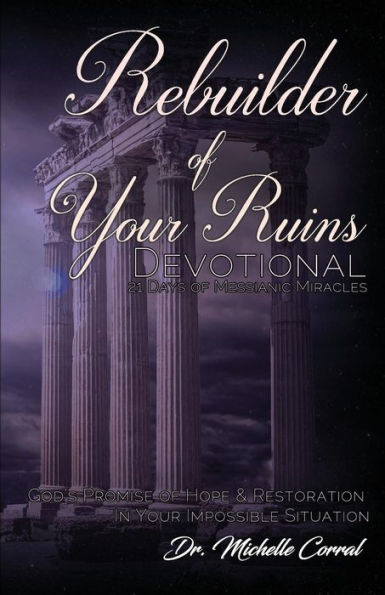 Rebuilder Of Your Ruins Devotional: 21 Days Of Messianic Miracles (Devotional Compainion) (Volume 1)