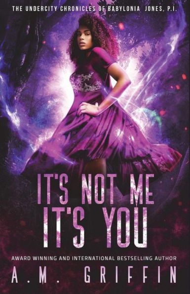 It's Not Me, It's You (The Undercity Chronicles Of Babylonia Jones, P.I.) (Volume 4)
