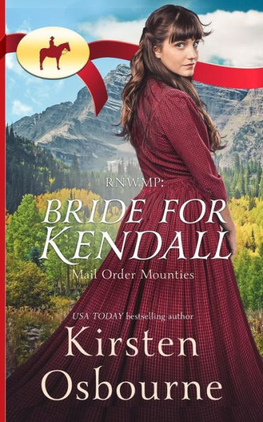 Rnwmp: Bride For Kendall (Mail Order Mounties) (Volume 1)