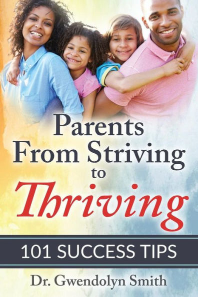 Parents From Striving To Thriving: 101 Success Tips (Striving To Thriving Parenting)