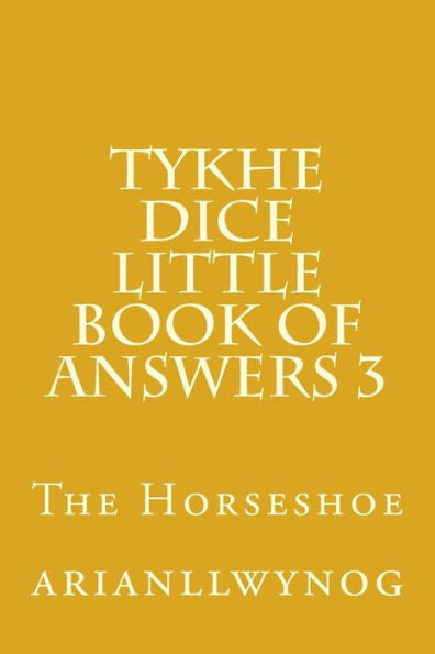 Tykhe Dice Little Book Of Answers 3: The Horseshoe (Volume 3)