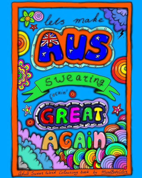 Make Australian Swearing Great Again: Adult Swear Word Colouring Book