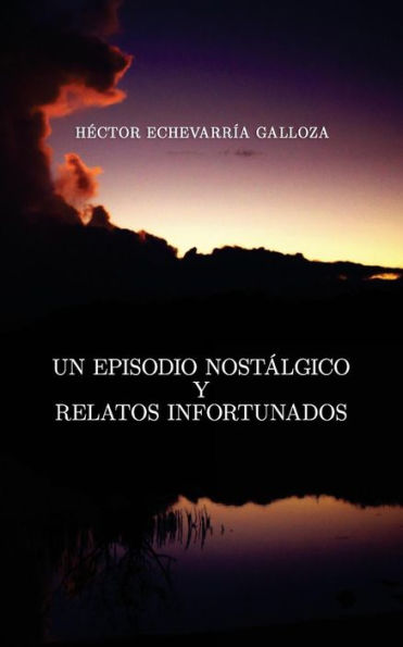 Un Episodio Nostálgico Y Relatos Infortunados (Spanish Edition)