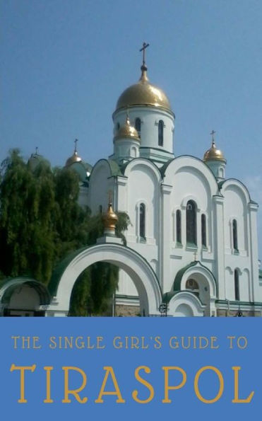 The Single Girl's Guide To Tiraspol & Transnistria