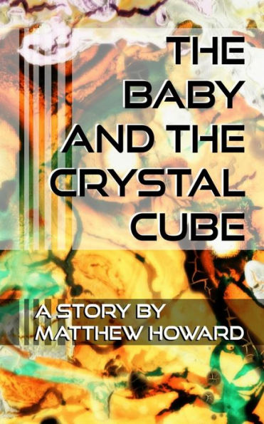 The Baby And The Crystal Cube (Short Fiction)