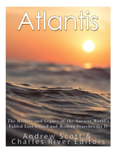 Atlantis: The History And Legacy Of The Ancient World?S Fabled Lost Island And Modern Searches For It - 9781548894108