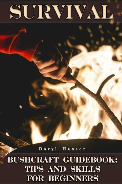 Survival Bushcraft Guidebook: Tips And Skills For Beginners: (Camping, Outdoor Survival, How To Survive In The Forest) (Bushcraft, Survival)